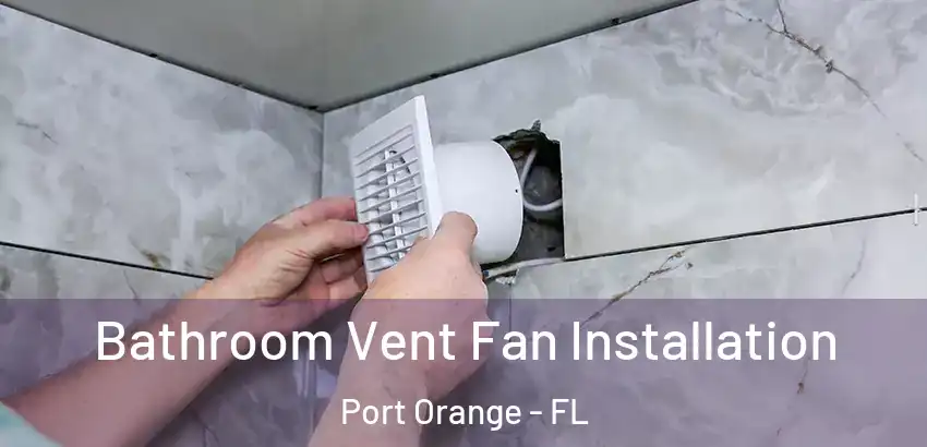 Bathroom Vent Fan Installation Port Orange - FL